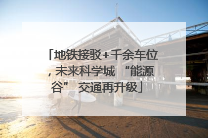 地铁接驳+千余车位，未来科学城 “能源谷” 交通再升级