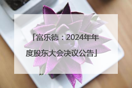 富乐德：2024年年度股东大会决议公告