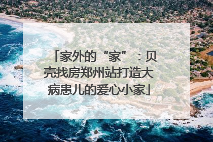 家外的“家”：贝壳找房郑州站打造大病患儿的爱心小家