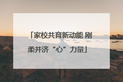 家校共育新动能 刚柔并济“心”力量