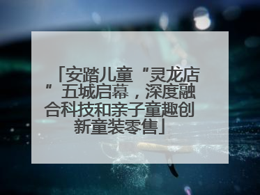 安踏儿童“灵龙店”五城启幕，深度融合科技和亲子童趣创新童装零售