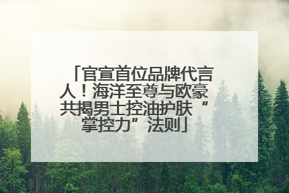 官宣首位品牌代言人！海洋至尊与欧豪共揭男士控油护肤“掌控力”法则