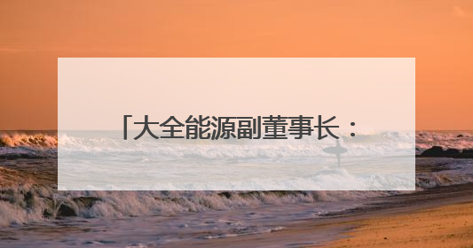 大全能源副董事长：未来若出现符合主营业务的优质标的，将审慎考虑并购机会