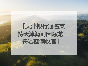 天津银行冠名支持天津海河国际龙舟赛圆满收官