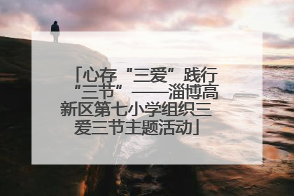 心存“三爱”践行“三节”——淄博高新区第七小学组织三爱三节主题活动