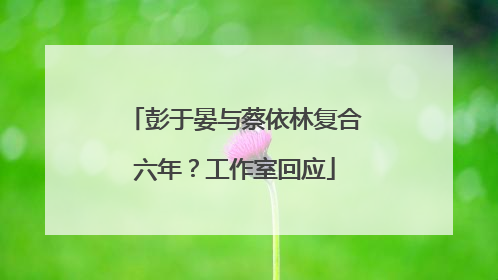 彭于晏与蔡依林复合六年？工作室回应