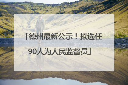 德州最新公示！拟选任90人为人民监督员