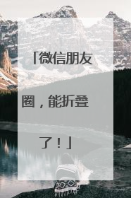 微信朋友圈，能折叠了！