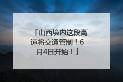 山西境内这段高速将交通管制！6月4日开始！