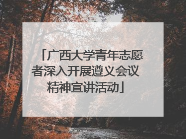 广西大学青年志愿者深入开展遵义会议精神宣讲活动