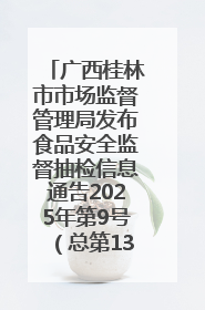 广西桂林市市场监督管理局发布食品安全监督抽检信息通告2025年第9号（总第137号）