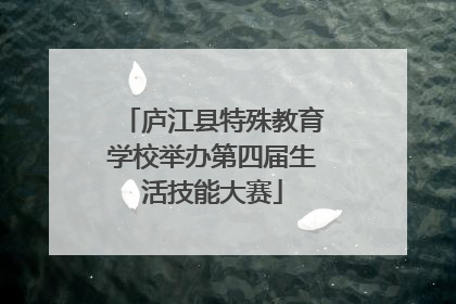 庐江县特殊教育学校举办第四届生活技能大赛