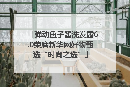 弹动鱼子酱洗发露6.0荣膺新华网好物甄选“时尚之选”