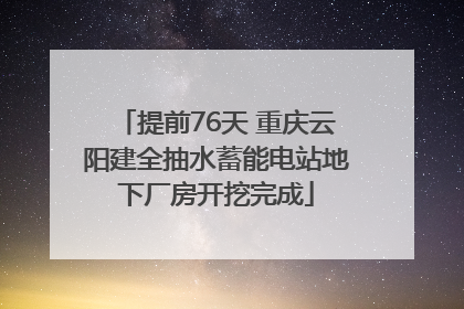 提前76天 重庆云阳建全抽水蓄能电站地下厂房开挖完成