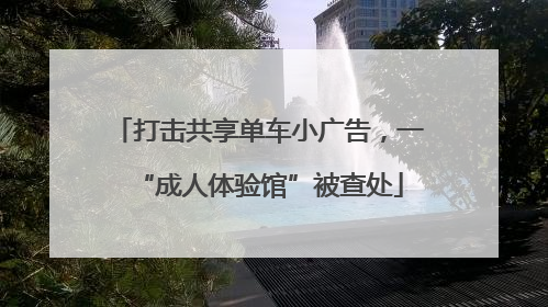打击共享单车小广告，一“成人体验馆”被查处
