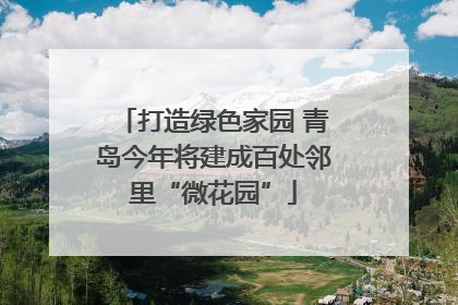打造绿色家园 青岛今年将建成百处邻里“微花园”
