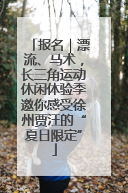 报名｜漂流、马术，长三角运动休闲体验季邀你感受徐州贾汪的“夏日限定”
