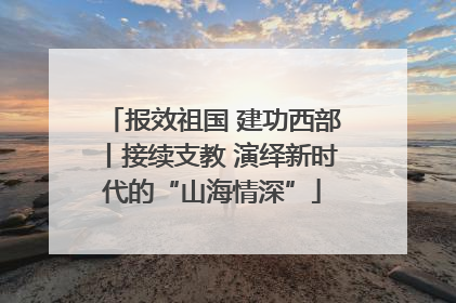 报效祖国 建功西部丨接续支教 演绎新时代的“山海情深”