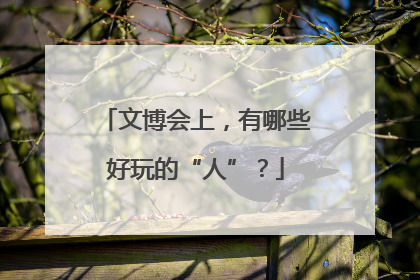 文博会上，有哪些好玩的“人”？