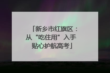 新乡市红旗区：从“吃住用”入手 贴心护航高考