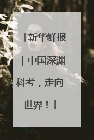 新华鲜报｜中国深渊科考，走向世界！