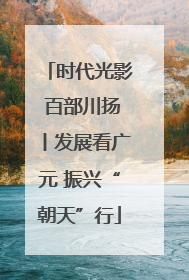 时代光影 百部川扬丨发展看广元 振兴“朝天”行