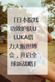日本院线功效护肤ULUKA借力大阪世博会，开启全球新战略