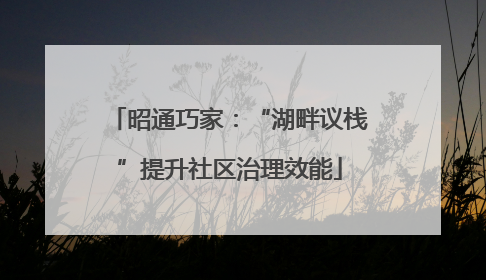 昭通巧家：“湖畔议栈”提升社区治理效能