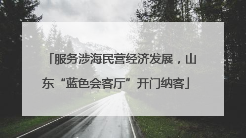 服务涉海民营经济发展，山东“蓝色会客厅”开门纳客