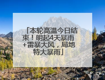 本轮高温今日结束！明起4天暴雨+雷暴大风，局地特大暴雨
