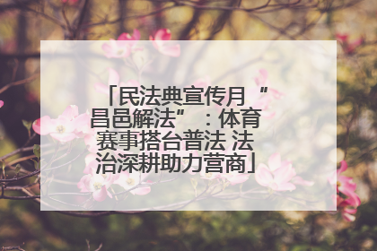 民法典宣传月“昌邑解法”：体育赛事搭台普法 法治深耕助力营商