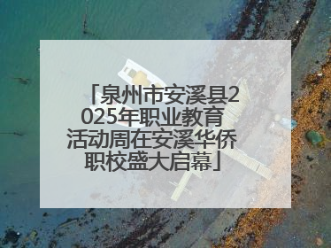 泉州市安溪县2025年职业教育活动周在安溪华侨职校盛大启幕