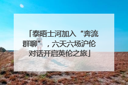 泰晤士河加入“奔流群聊”，六天六场沪伦对话开启英伦之旅