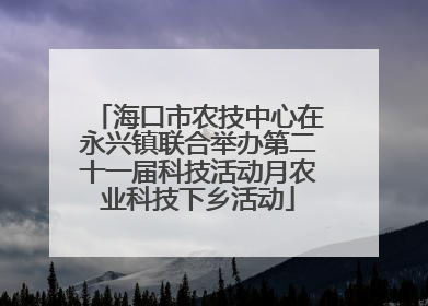 海口市农技中心在永兴镇联合举办第二十一届科技活动月农业科技下乡活动