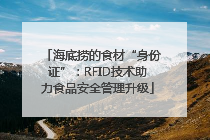海底捞的食材“身份证”：RFID技术助力食品安全管理升级