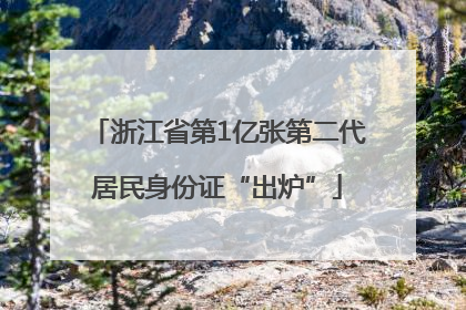 浙江省第1亿张第二代居民身份证“出炉”