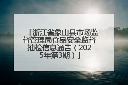 浙江省象山县市场监督管理局食品安全监督抽检信息通告（2025年第3期）