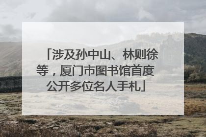 涉及孙中山、林则徐等，厦门市图书馆首度公开多位名人手札