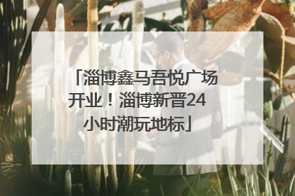 淄博鑫马吾悦广场开业！淄博新晋24小时潮玩地标
