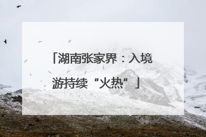 湖南张家界：入境游持续“火热”