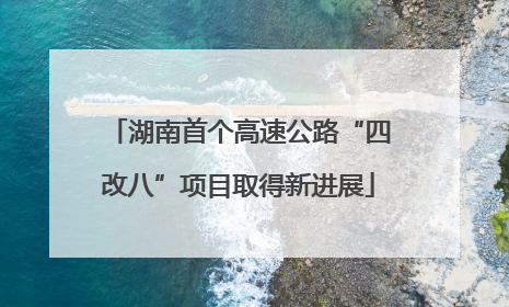 湖南首个高速公路“四改八”项目取得新进展