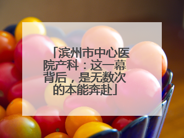 滨州市中心医院产科：这一幕背后，是无数次的本能奔赴