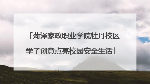 菏泽家政职业学院牡丹校区学子创意点亮校园安全生活