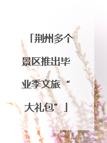 荆州多个景区推出毕业季文旅“大礼包”