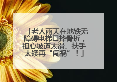 老人雨天在地铁无障碍电梯口摔骨折，担心坡道太滑、扶手太矮再“闯祸”！