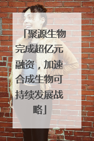 聚源生物完成超亿元融资，加速合成生物可持续发展战略