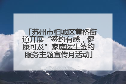 苏州市相城区黄桥街道开展“签约有感，健康可及”家庭医生签约服务主题宣传月活动