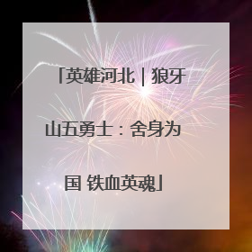 英雄河北｜狼牙山五勇士：舍身为国 铁血英魂