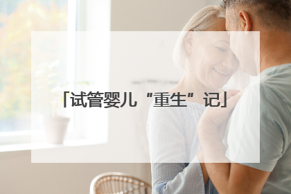 试管婴儿“重生”记