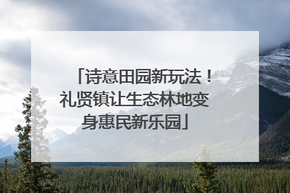 诗意田园新玩法！礼贤镇让生态林地变身惠民新乐园